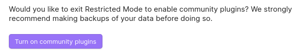 The program defaults to "restricted mode."  "Would you like to exit Restricted Mode to enable community plugins?   We strongly recommend making backups of your data before doing so."